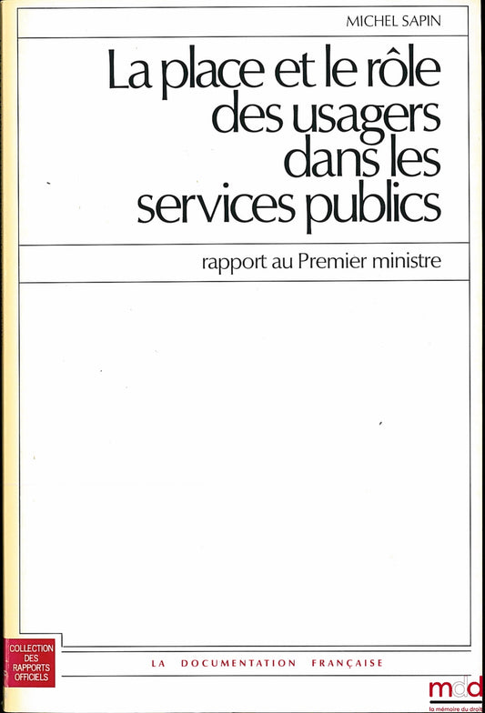 SAPIN (Michel) – THE PLACE AND ROLE OF USERS IN PUBLIC SERVICES, report to the Prime Minister, Official Reports Collection