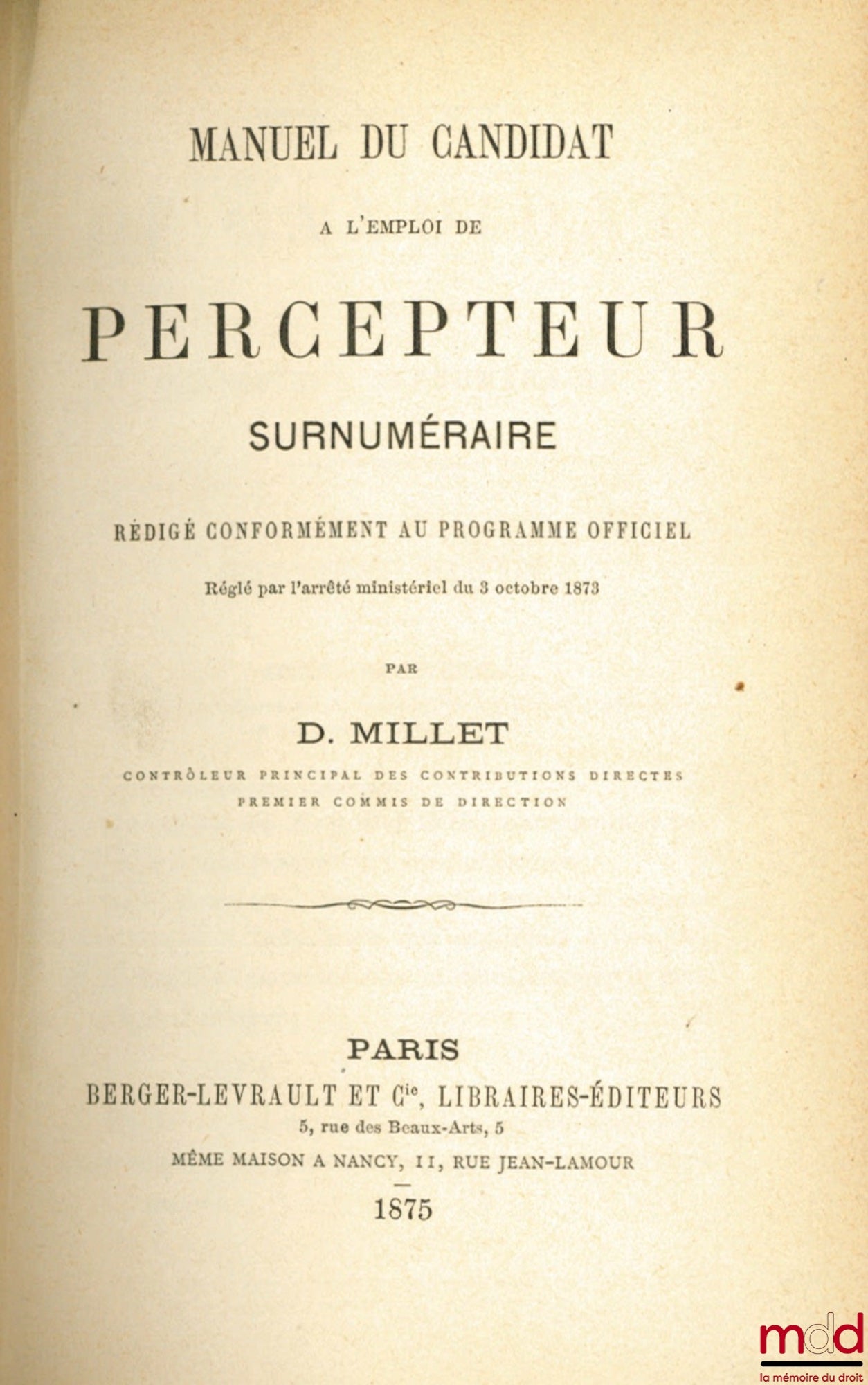 MILLET (Donatien) – MANUAL FOR CANDIDATES FOR THE POSITION OF SUPERNUMBERAL TAX COLLECTOR, drawn up in accordance with the official program, regulated by the ministerial decree of October 3, 1873