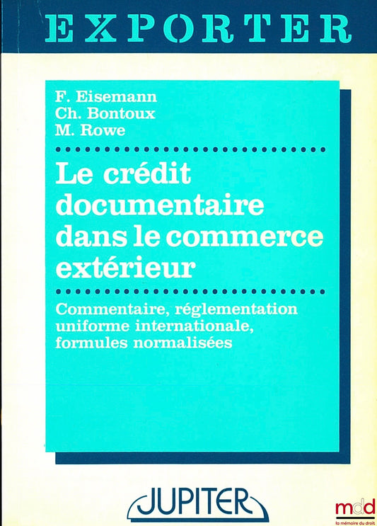 EISEMANN (Frédéric) et BONTOUX (Charles) – LE CRÉDIT DOCUMENTAIRE DANS LE COMMERCE EXTÉRIEUR, Commentaire, Réglementation uniforme internationale et Formules normalisées, coll. “Exporter”, Nouvelle éd. refondue, complétée et mise à jour Michael Rowe