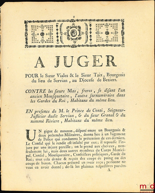 LAPEYRIE (D.) – À JUGER, POUR le Sieur Viales & le Sieur Taix, Bourgeois di lieu de Servian , au Diocèse de Béziers ; CONTRE les Sieurs Mas, frères, se disant l’un ancien Mousquetaire, l’autre Surnuméraire dans les Gardes du Roi, habitants du même lieu ;