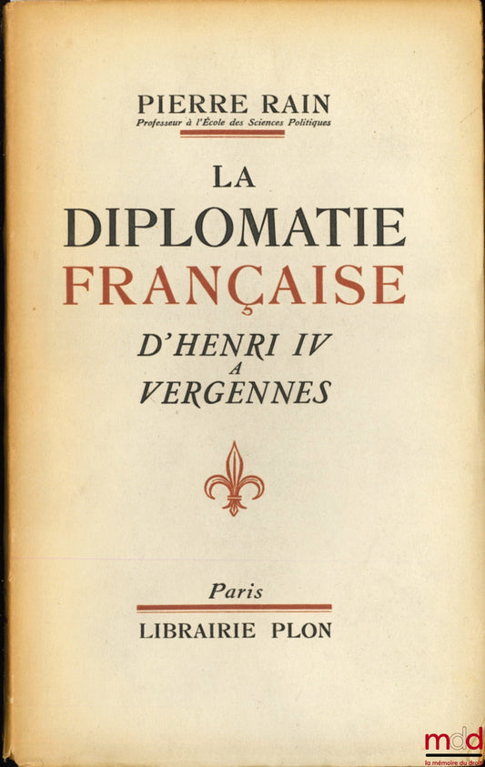 RAIN (Pierre) – LA DIPLOMATIE FRANÇAISE D’HENRI IV À VERGENNES, avec une carte en dépliant