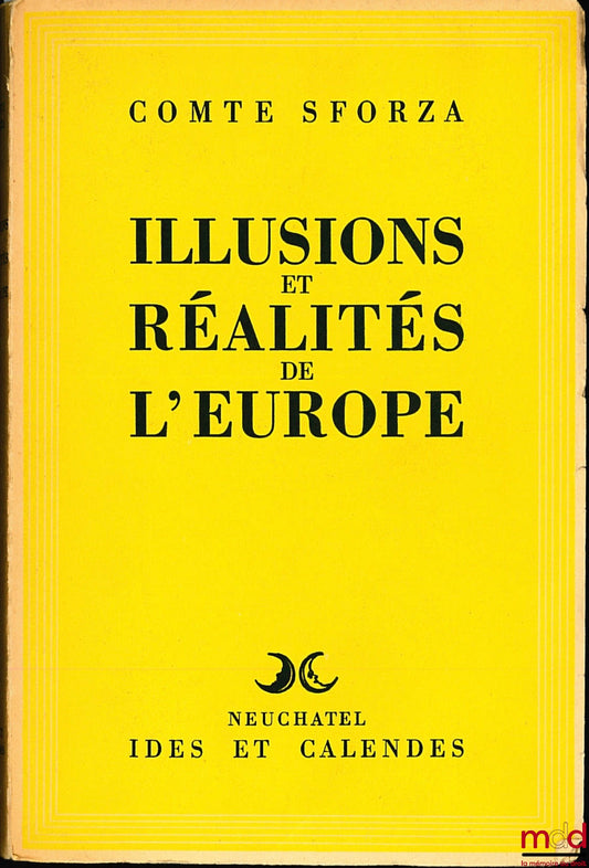 SFORZA (Count Carlo) – ILLUSIONS AND REALITIES OF EUROPE, Preface, introduction and annotations by Egidio Reale, Translation by Antonietta Reale