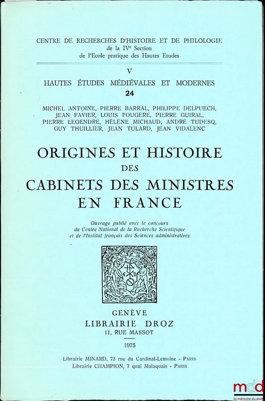 [Collectif] – ORIGINES ET HISTOIRE DES CABINETS DES MINISTRES EN FRANCE, publications du Centre de recherches d’histoire et de philologie, coll. Hautes études médiévales et modernes, n° 24