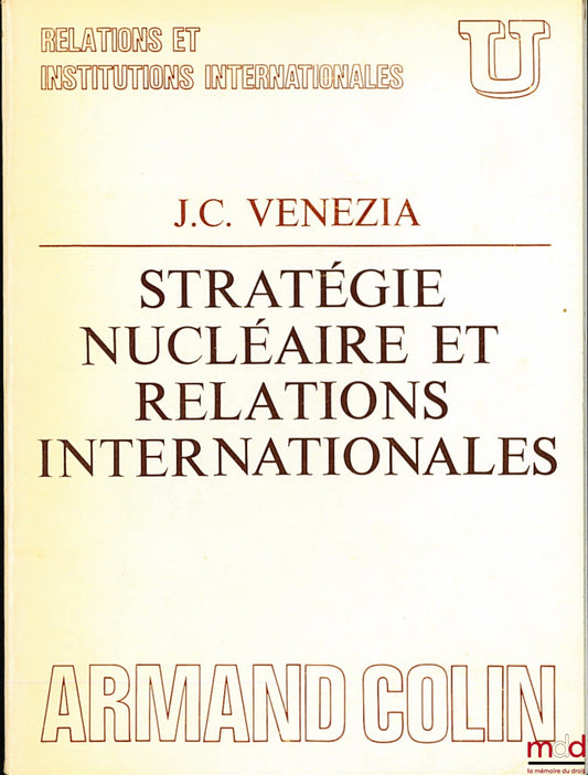 VÉNÉZIA (Jean-Claude) – STRATÉGIE NUCLÉAIRE ET RELATIONS INTERNATIONALES, coll. U, série “Relations et institutions internationales”