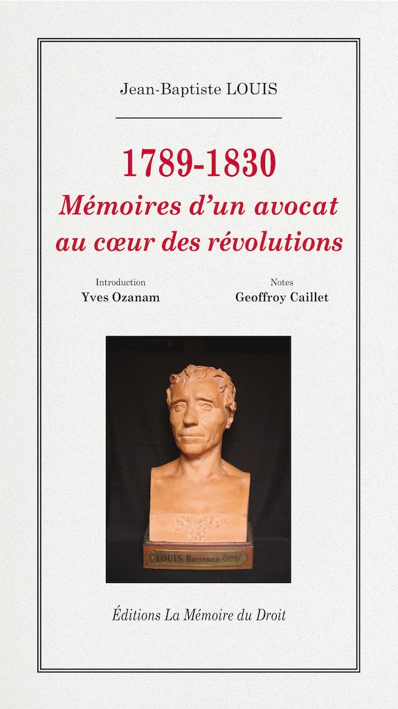 LOUIS (Jean-Baptiste) – MEMOIRS OF A LAWYER AT THE HEART OF THE REVOLUTIONS 1789 - 1830 Edition established and annotated by Geoffroy Caillet, Editor-in-Chief of Figaro Histoire Introduction by Yves Ozanam, Archivist of the Paris Bar Association
