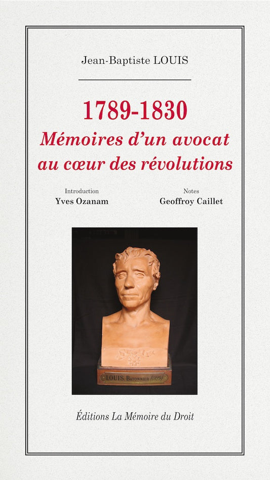 LOUIS (Jean-Baptiste) – MÉMOIRES D’UN AVOCAT AU COEUR DES RÉVOLUTIONS  1789 - 1830   Édition établie et annotée par Geoffroy Caillet, Rédacteur en chef du Figaro histoire   Présentation par Yves Ozanam, Archiviste de l’ordre des avocats au barreau de Pari