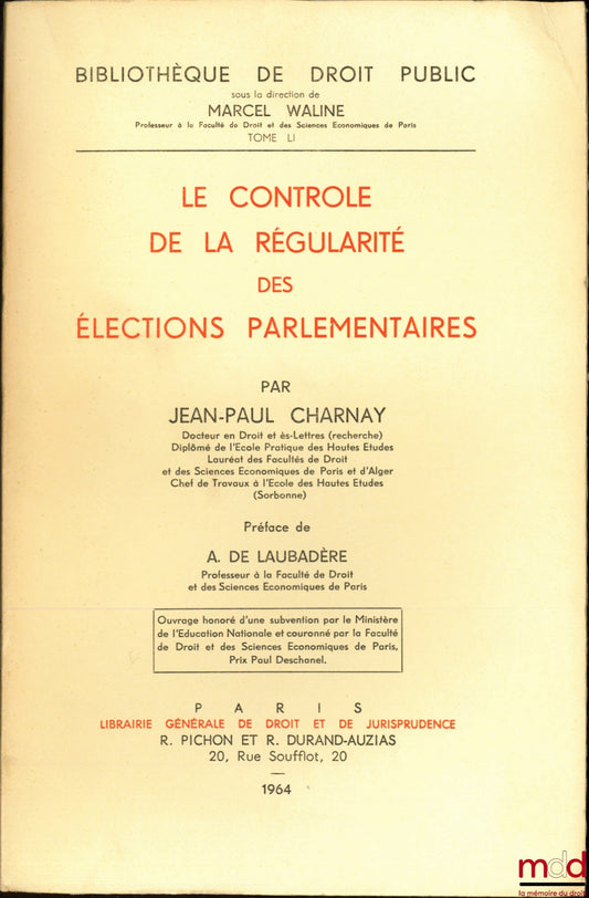 CHARNAY (Jean-Paul) – CONTROL OF THE REGULARITY OF PARLIAMENTARY ELECTIONS, Preface by André de Laubadère, Public Law Library, vol. LI