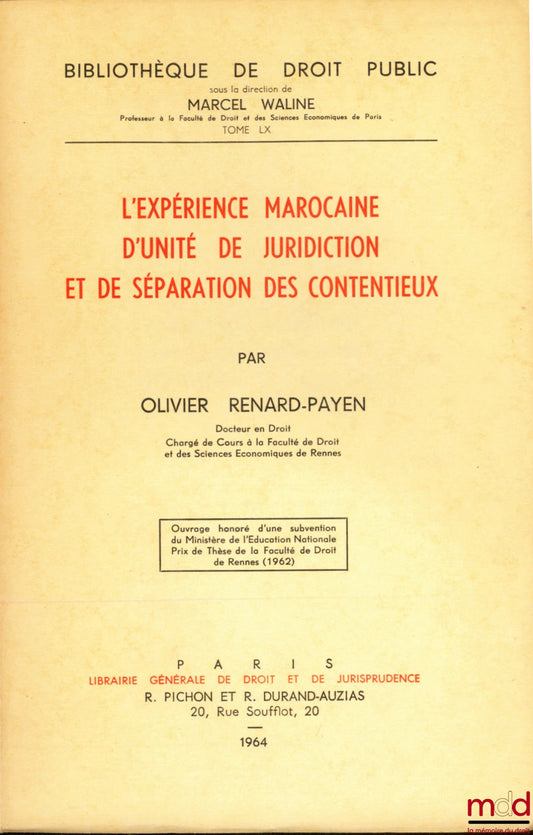 RENARD-PAYEN (Olivier) – THE MOROCCAN EXPERIENCE OF UNITY OF JURISDICTION AND SEPARATION OF LITIGATION, Bibl. de droit public, t. LX