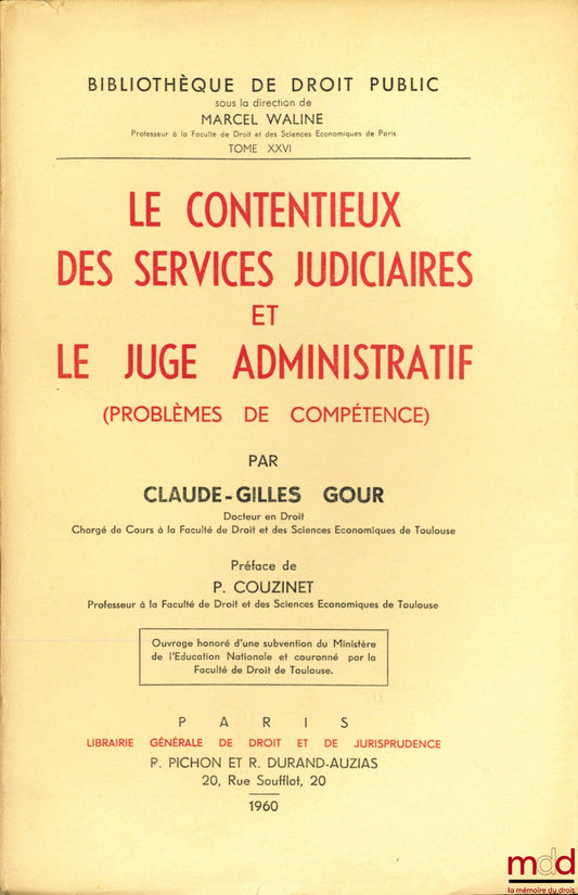 GOUR (Claude-Gilles) – LITIGATION BETWEEN THE JUDICIAL SERVICES AND THE ADMINISTRATIVE JUDGE (Problems of Jurisdiction), Preface by P. Couzinet, Public Law Library, vol. XXVI