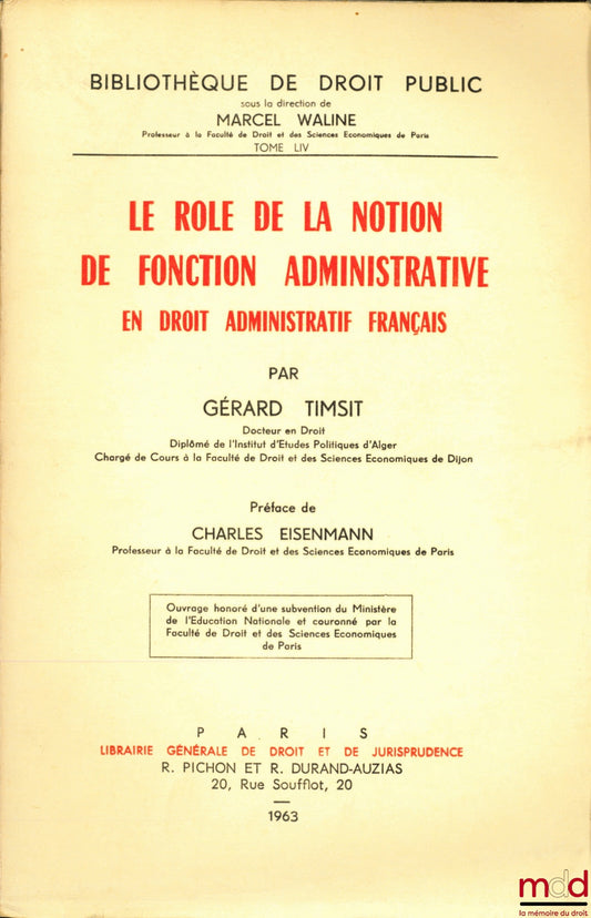 TIMSIT (Gérard) – THE ROLE OF THE NOTION OF ADMINISTRATIVE FUNCTION IN FRENCH ADMINISTRATIVE LAW, Preface by Charles Eisenmann, Bibl. de droit public, vol. LIV