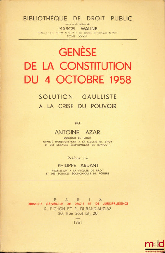AZAR (Antoine) – GENESIS OF THE CONSTITUTION OF OCTOBER 4, 1958, Gaullist Solution to the Crisis of Power, Preface by Philippe Ardant, Public Law Library, vol. XXXVI