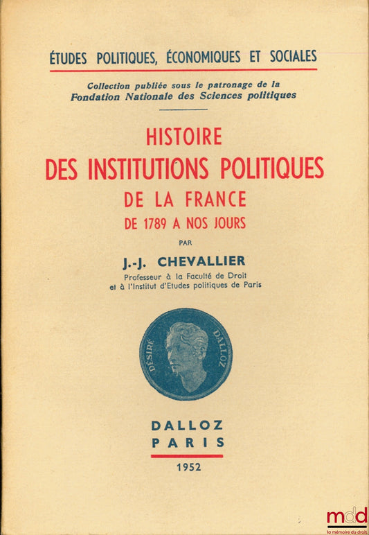 CHEVALLIER (Jean-Jacques) – HISTOIRE DES INSTITUTIONS ET DES RÉGIMES POLITIQUES DE LA FRANCE DE 1789 À NOS JOURS, coll. Études politiques économiques et sociales, n° VI