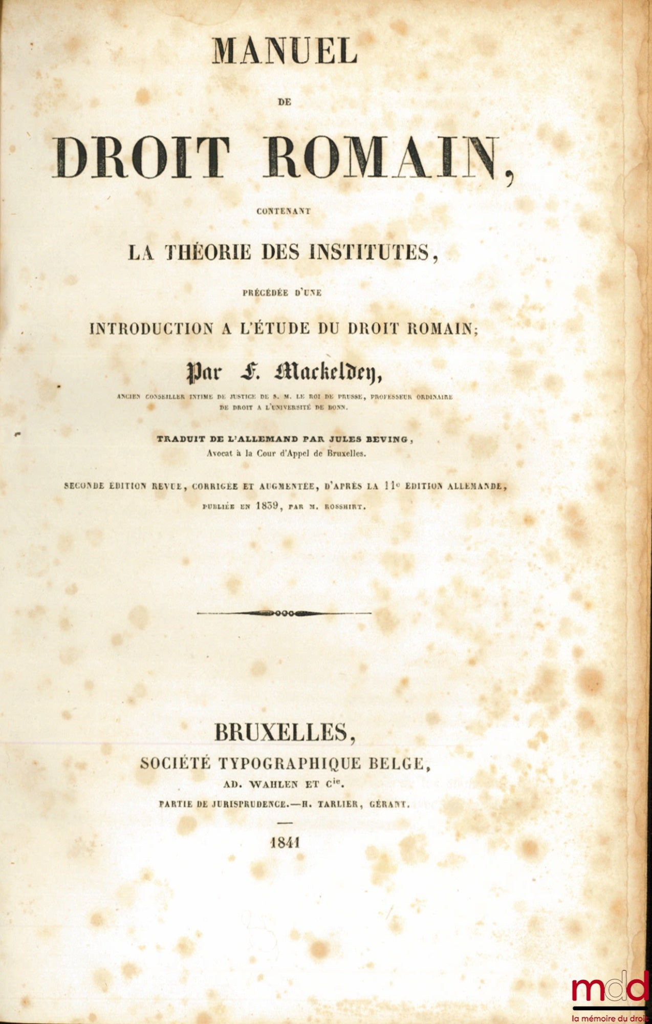 MACKELDEY (Ferdinand) – MANUEL DE DROIT ROMAIN CONTENANT LA THÉORIE DES INSTITUTES, précédée d’une Introduction à l’étude du droit romain, traduit de l’allemand par Jules Beving, 2ème  éd. revue, corrigée et augmentée d’après la 11ème éd. allemande