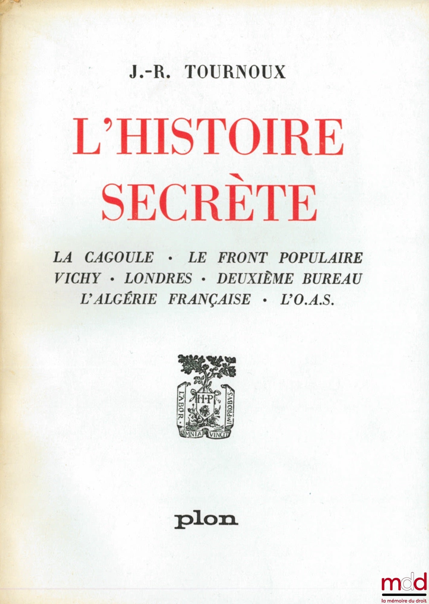 TOURNOUX (Jean-Raymond ) – L’HISTOIRE SECRÈTE, La Cagoule - Le Front Populaire - Vichy - Londres - Deuxième bureau - L’Algérie française - L’O.A.S. , avec 12 illustrations in-texte et 31 hors-texte