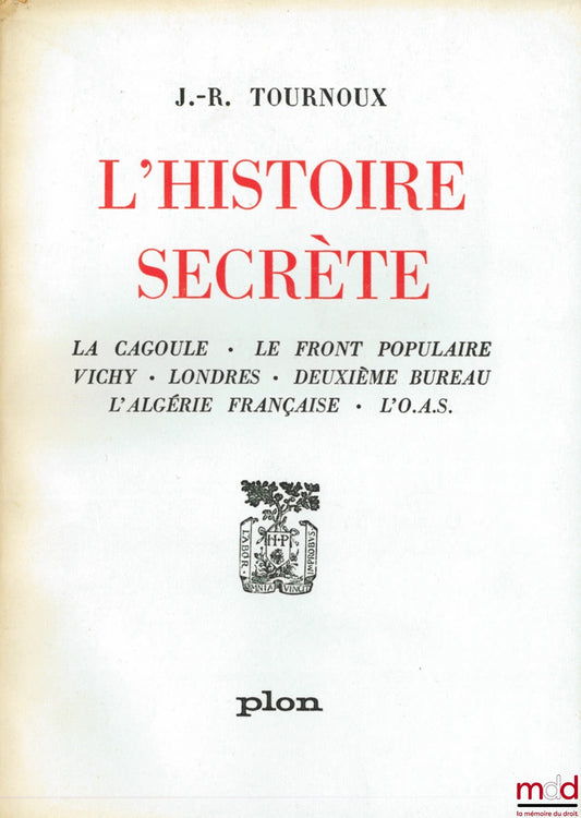 TOURNOUX (Jean-Raymond ) – L’HISTOIRE SECRÈTE, La Cagoule - Le Front Populaire - Vichy - Londres - Deuxième bureau - L’Algérie française - L’O.A.S. , avec 12 illustrations in-texte et 31 hors-texte