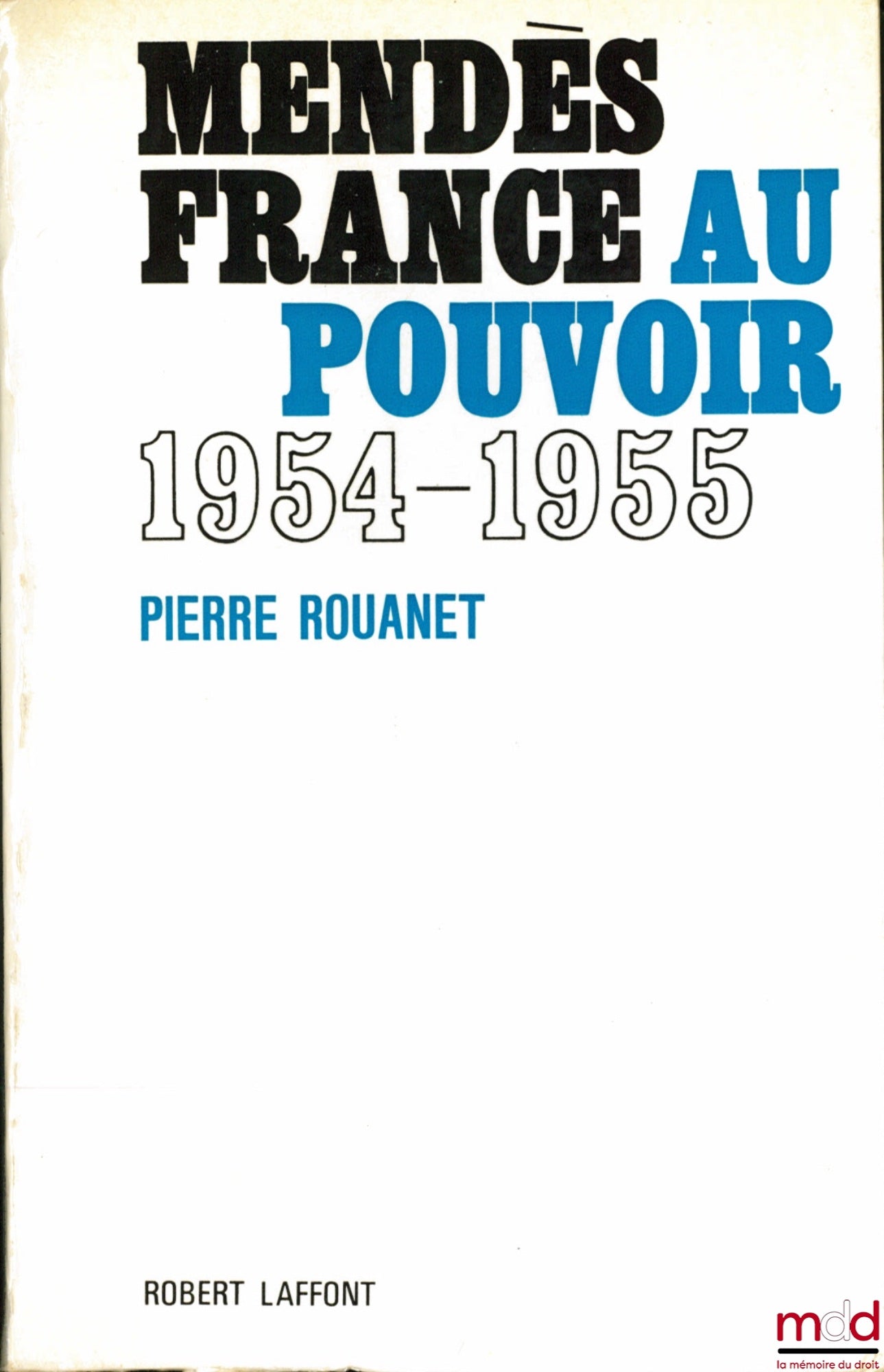 ROUANET (Pierre) – MENDÈS FRANCE AU POUVOIR (18 juin 1954 - 6 février 1955)