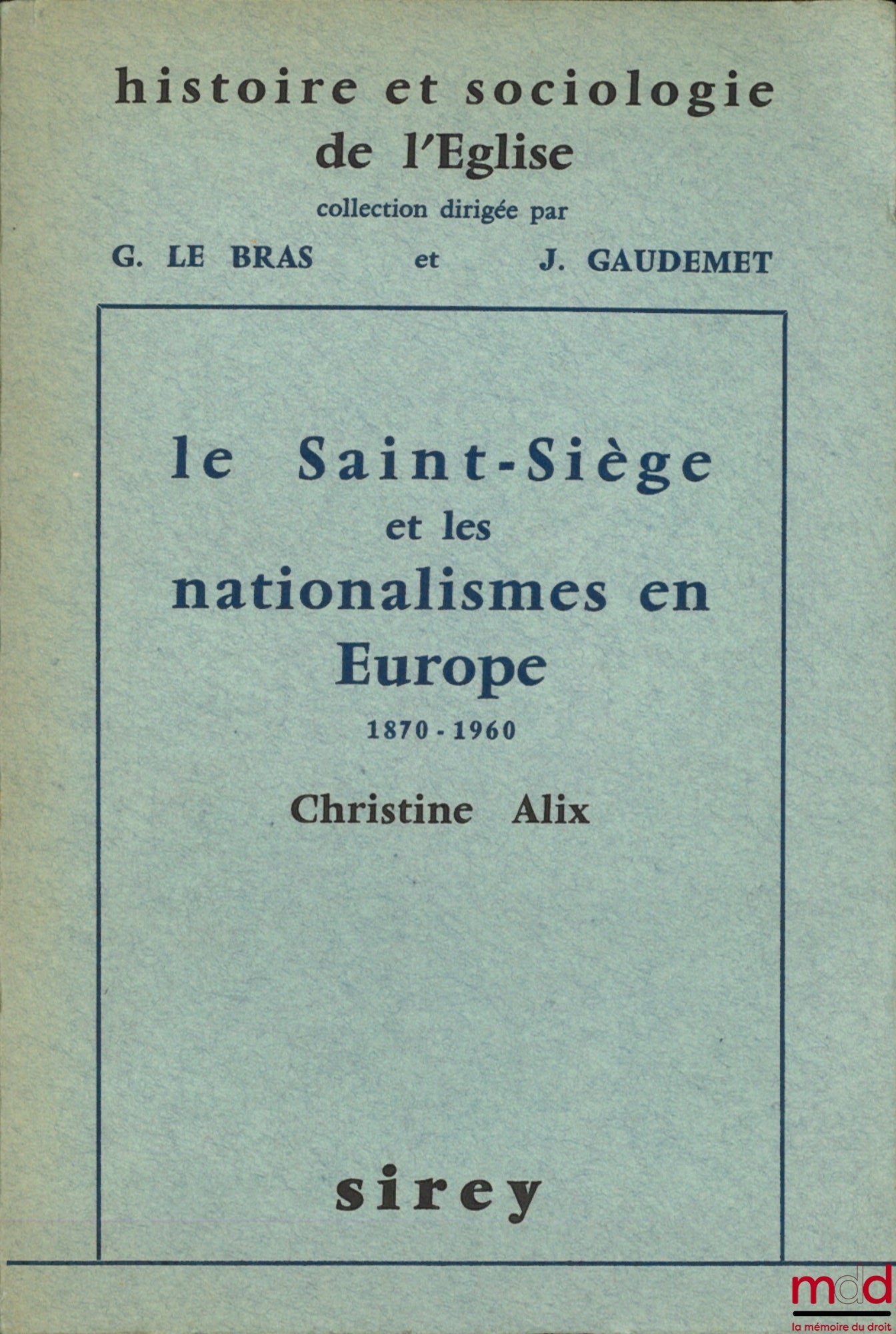ALIX (Christine) – THE HOLY SEE AND NATIONALISM IN EUROPE, 1870-1960, Preface by G. Le Bras, coll. History and Sociology of the Church, ed. Gabriel Le Bras and Jean Gaudemet