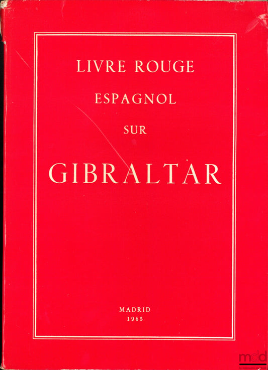 LIVRE ROUGE ESPAGNOL SUR GIBRALTAR, Documents sur Gibraltar, présentés aux Cortès espagnoles par le ministre des Affaires étrangères