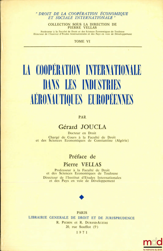 JOUCLA (Gérard) – LA COOPÉRATION INTERNATIONALE DANS LES INDUSTRIES AÉRONAUTIQUES EUROPÉENNES, Préface de Pierre Vellas, coll. Droit de la coopération économique et sociale internationale, t. VI