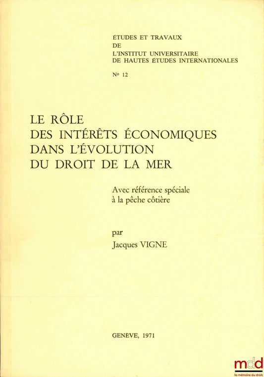 VIGNE (Jacques) – THE ROLE OF ECONOMIC INTERESTS IN THE EVOLUTION OF THE LAW OF THE SEA, with special reference to coastal fishing, Study and works of the Graduate Institute of International Studies, no. 12