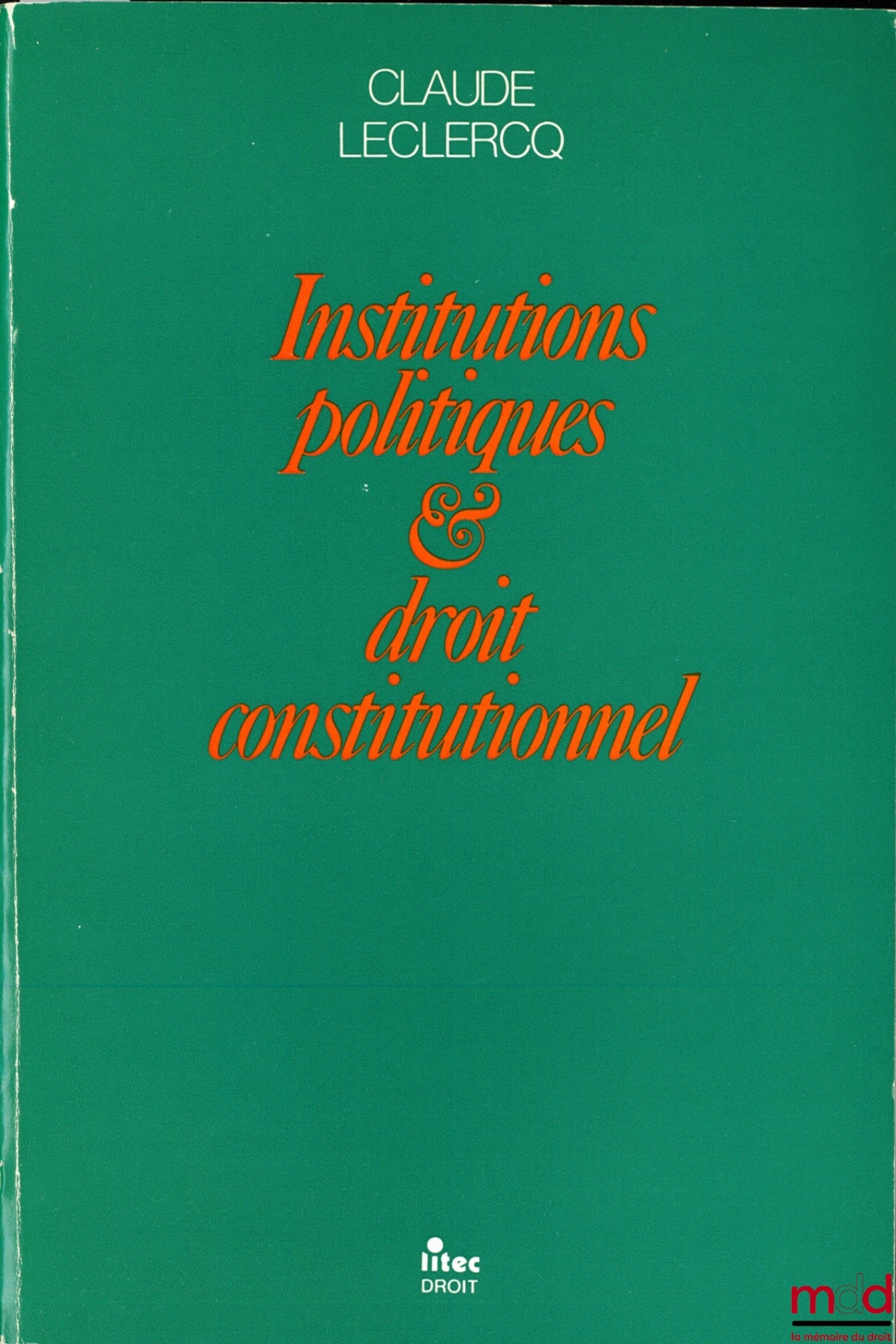 LECLERCQ (Claude) – DROIT CONSTITUTIONNEL ET INSTITUTIONS POLITIQUES