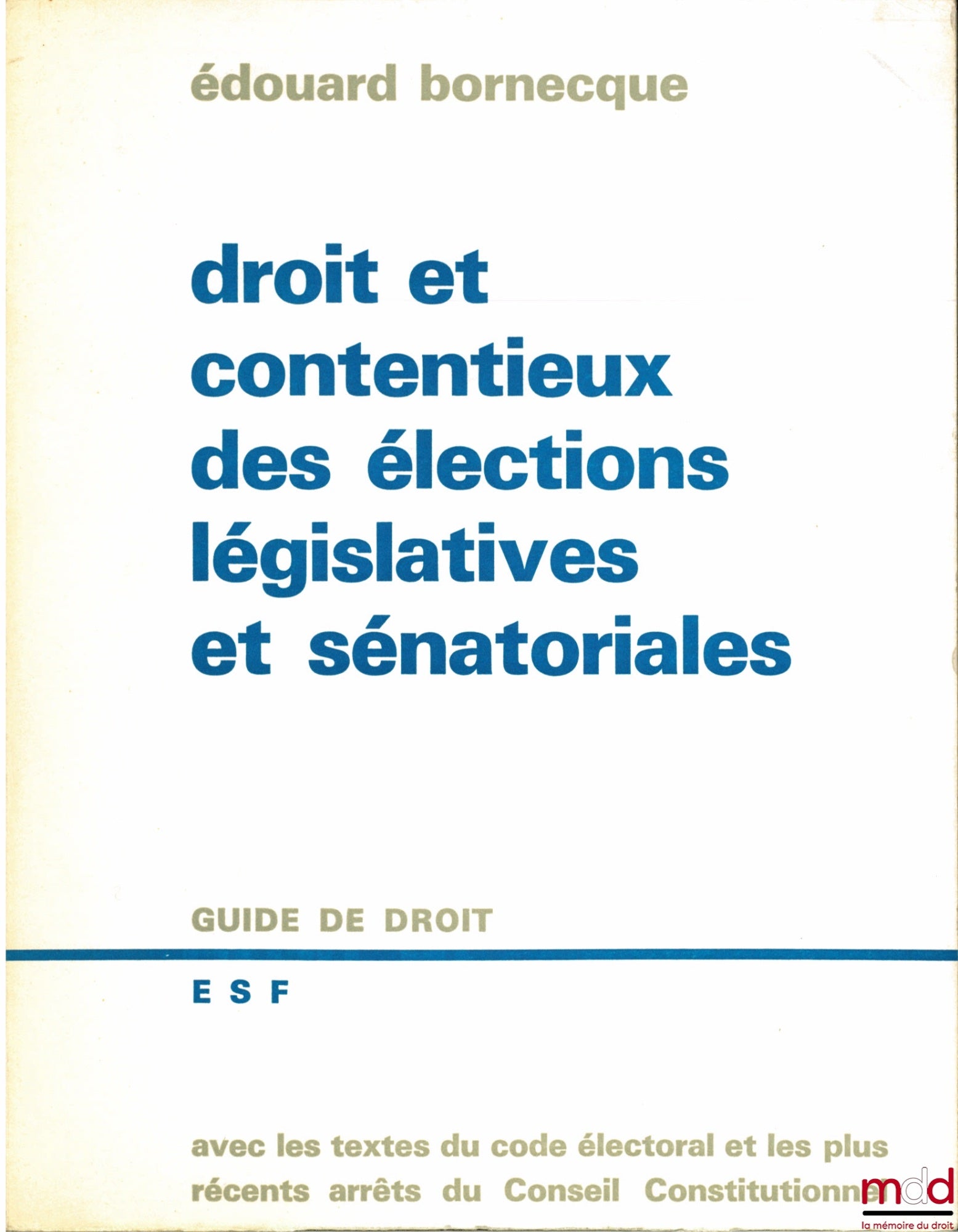 BORNECQUE (Édouard) – DROIT ET CONTENTIEUX DES ÉLECTIONS LÉGISLATIVES ET SÉNATORIALES