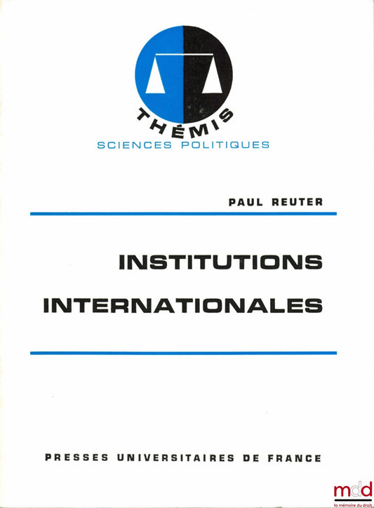 REUTER (Paul) – INSTITUTIONS INTERNATIONALES, coll. Thémis Sciences politiques, 7ème éd.
