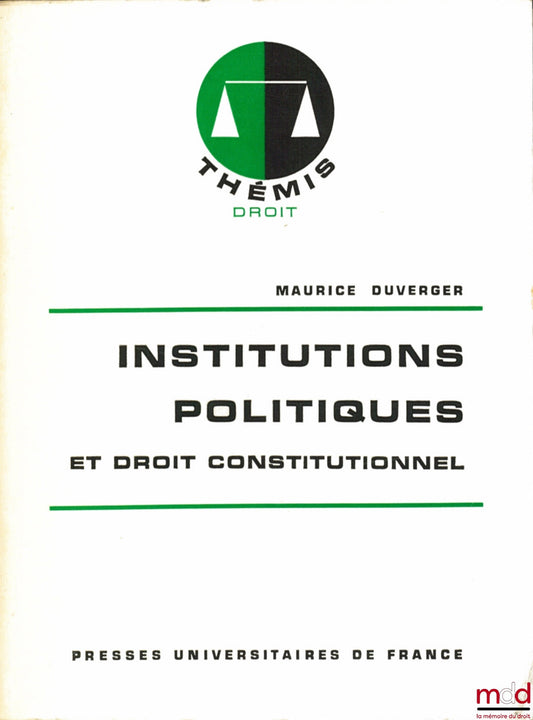 DUVERGER (Maurice) – INSTITUTIONS POLITIQUES ET DROIT CONSTITUTIONNEL, 11ème éd. entièrement refondue, coll. Thémis Droit