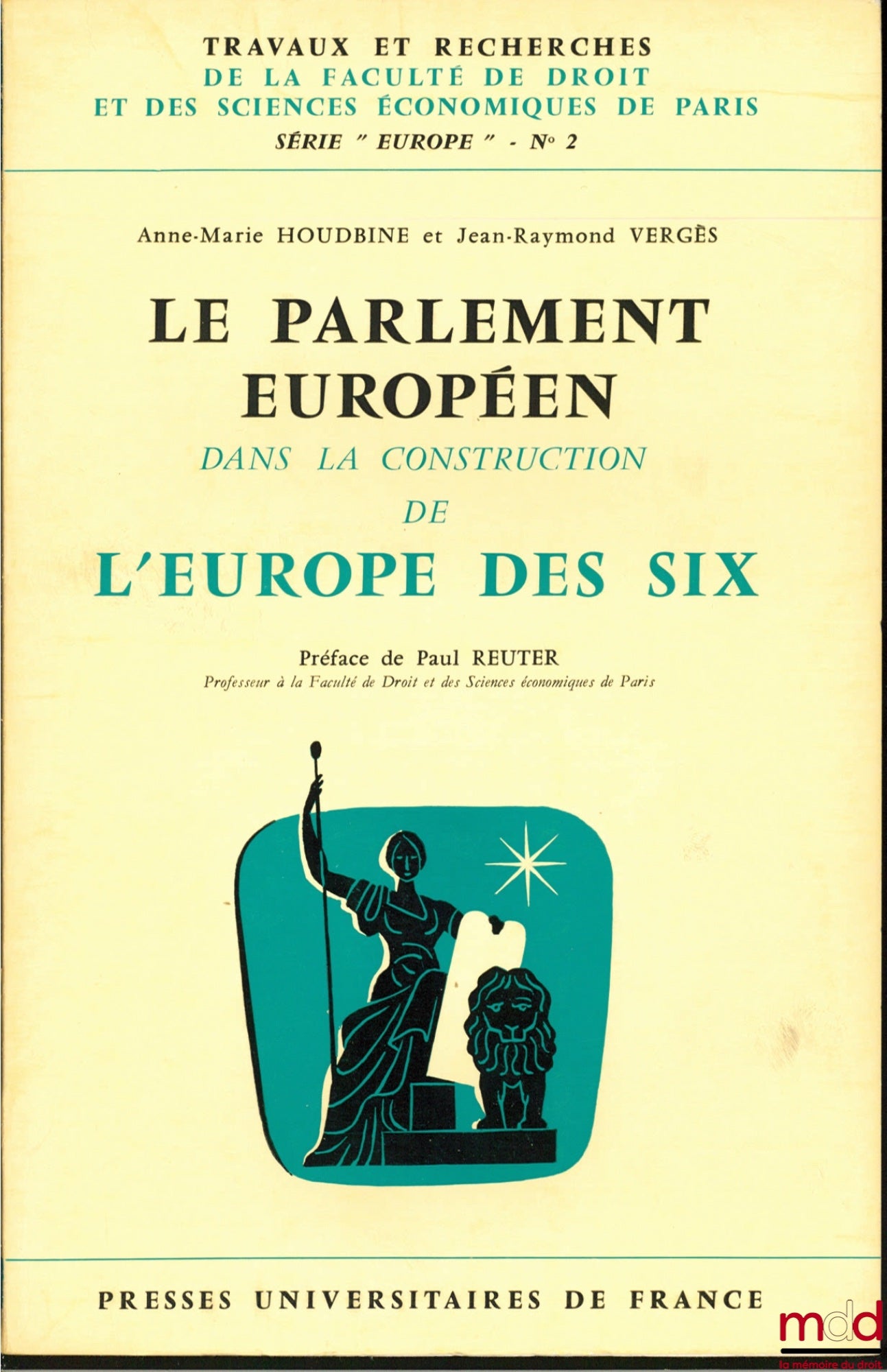 HOUDBINE (Anne-Marie) et VERGÈS (Jean-Raymond) – LE PARLEMENT EUROPÉEN DANS LA CONSTRUCTION DE L’EUROPE DES SIX, Préface de Paul Reuter, coll. Travaux et recherches de la faculté de droit et des Sciences Économiques de Paris, série “Europe” n° 2