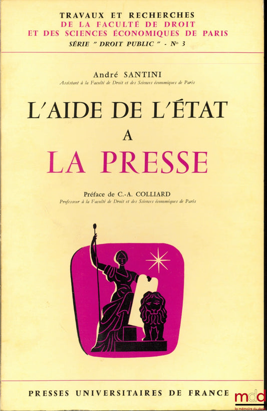 SANTINI (André) – L’AIDE DE L’ÉTAT À LA PRESSE, Préface de Claude-Albert Colliard, coll. Travaux et recherches de la faculté de droit et des Sciences Économiques de Paris, série “Droit Public” n° 3