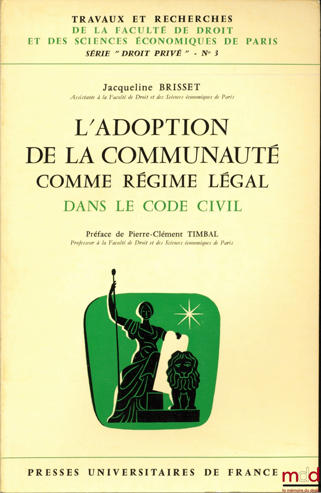 BRISSET (Jacqueline) – THE ADOPTION OF COMMUNITY PROPERTY AS A LEGAL REGIME IN THE CIVIL CODE, Preface by Pierre-Clément Timbal, coll. Works and Research of the Faculty of Law and Economics of Paris, series “Private Law” no. 3