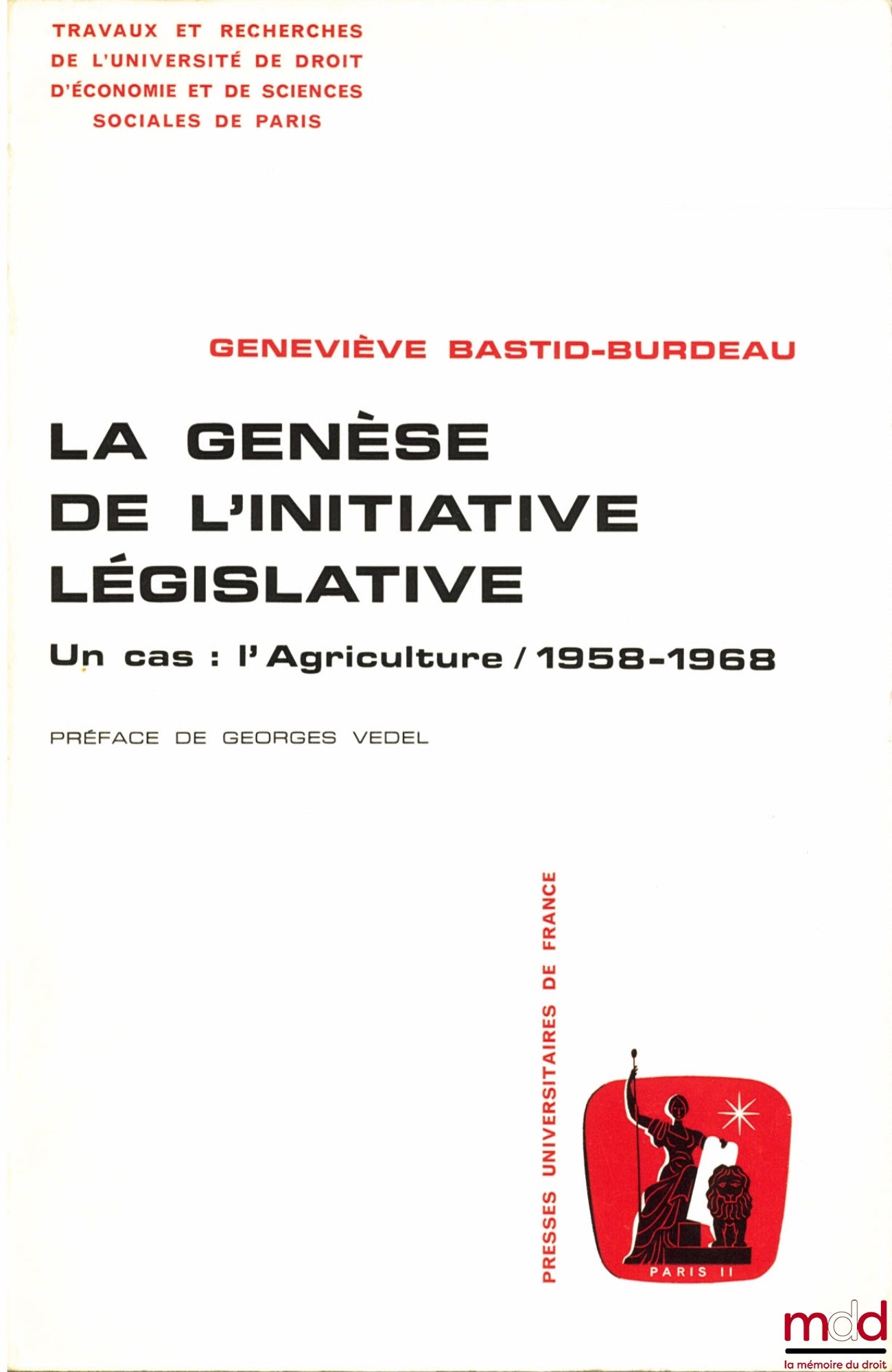 BASTID-BURDEAU (Geneviève) – LA GENÈSE DE L’INITIATIVE LÉGISLATIVE. UN CAS : L’AGRICULTURE - 1958 - 1968, Préface G. Vedel, Travaux et recherches de l’Université de droit, d’économie et de sciences sociales de Paris, série Science politique n° 3