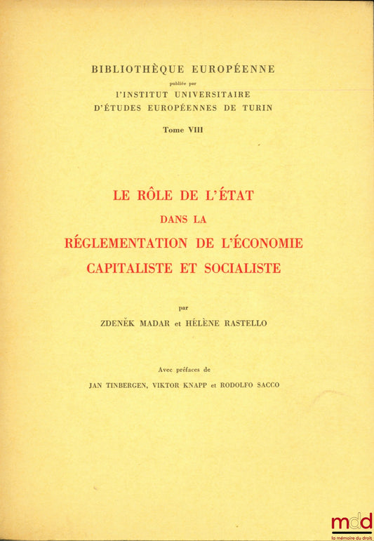 MADAR (Zdenek) et RASTELLO (Hélène) – LE RÔLE DE L’ÉTAT DANS LA RÉGLEMENTATION DE L’ÉCONOMIE CAPITALISTE ET SOCIALISTE avec une Préface de Jan Tinbergen, Viktor Knapp et Rodolfo Sacco, Bibl. européenne publiée sous les auspices de l’Inst. universitaire d’