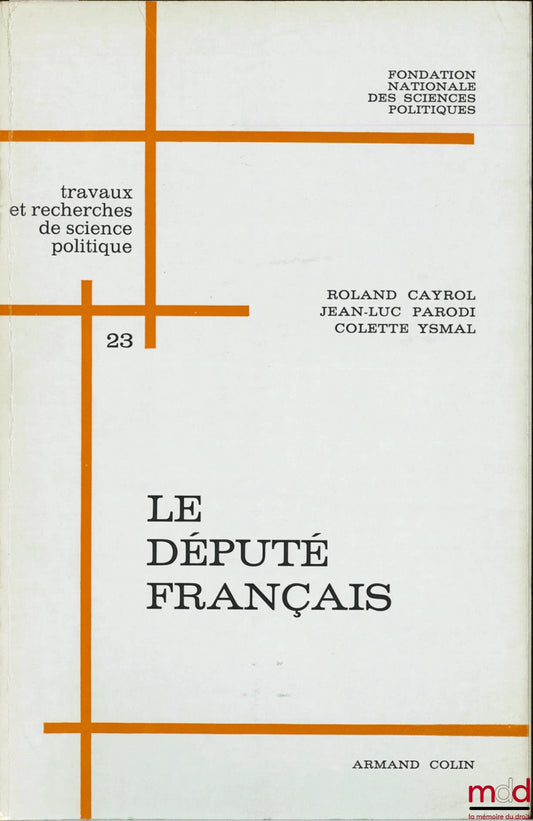 CAYROL (Roland), PARODI (Jean-Luc) and YSMAL (Colette) – THE FRENCH DEPUTY, National Foundation for Political Science, Political Science Works and Research No. 23