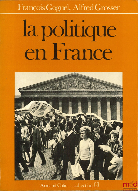 GOGUEL (François) et GROSSER (Alfred) – LA POLITIQUE EN FRANCE, 5e éd., Collection U, Armand Colin, série “Société Politique”