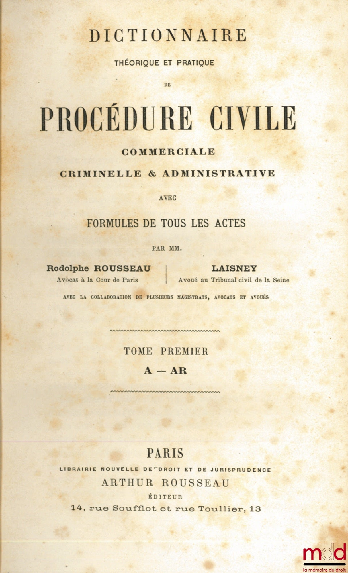ROUSSEAU (Rodolphe) et LAISNEY (Eugène Ernest) – DICTIONNAIRE THÉORIQUE ET PRATIQUE DE PROCÉDURE CIVILE, COMMERCIALE, CRIMINELLE ET ADMINISTRATIVE AVEC FORMULES DE TOUS LES ACTES