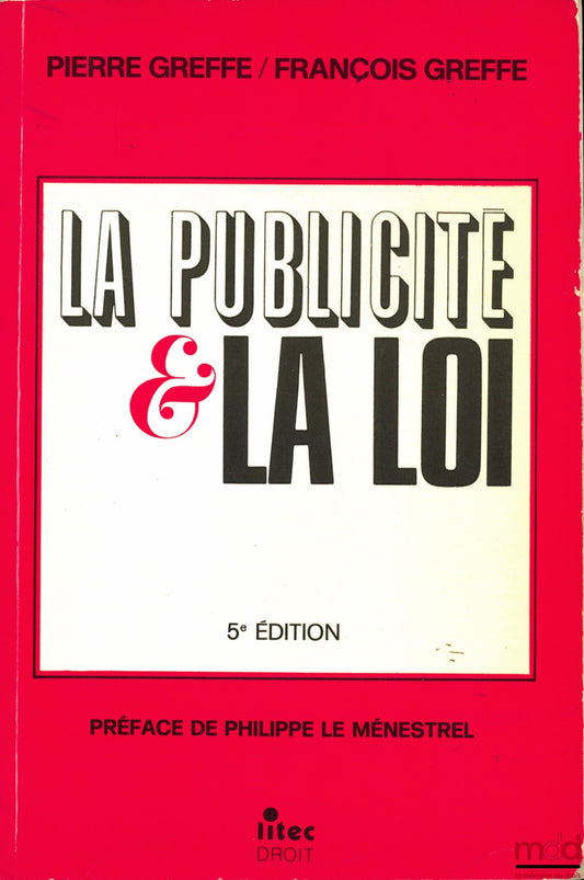 GREFFE (Pierre) et GREFFE (François) – LA PUBLICITÉ ET LA LOI, 5e éd., Préface de Philippe Le Menestrel