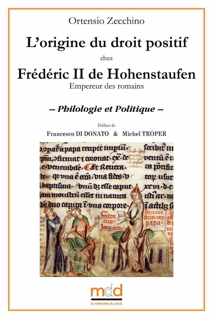 ZECCHINO (Ortensio) – THE ORIGIN OF POSITIVE LAW IN FREDERIC II OF HOHENSTAUFEN (Emperor of the Romans) – Philology and Politics – Preface by Francesco DI DONATO & Michel TROPER