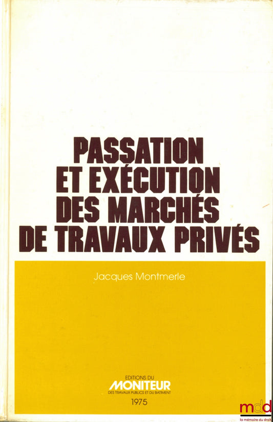 MONTMERLE (Jacques) – AWARDING AND EXECUTION OF PRIVATE WORKS CONTRACTS, 2nd ed., updated and expanded