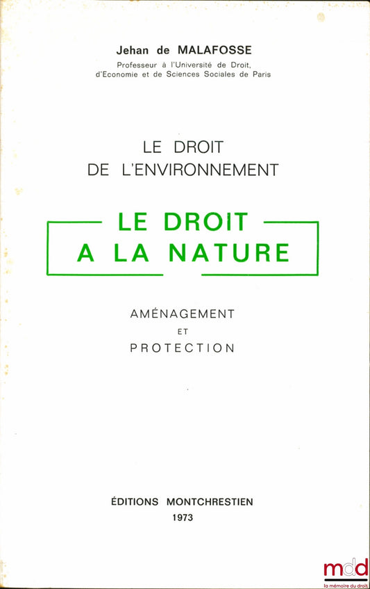 MALAFOSSE (Jehan de) – LE DROIT À LA NATURE, Le Droit de l’environnement, Aménagement et protection