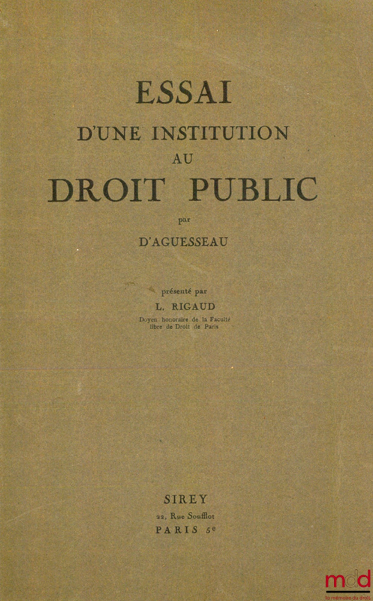 D’AGUESSEAU Henri François – ESSAI D’UNE INSTITUTION AU DROIT PUBLIC RÉÉDITÉ COMME INTRODUCTION FONDAMENTALE AUX ÉTUDES JURIDIQUES PAR L. RIGAUD