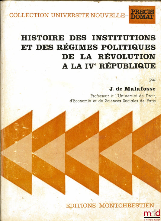 MALAFOSSE (Jehan de) – HISTOIRE DES INSTITUTIONS ET DES RÉGIMES POLITIQUES DE LA RÉVOLUTION À LA IVème RÉPUBLIQUE, coll. Université nouvelle, Précis Domat