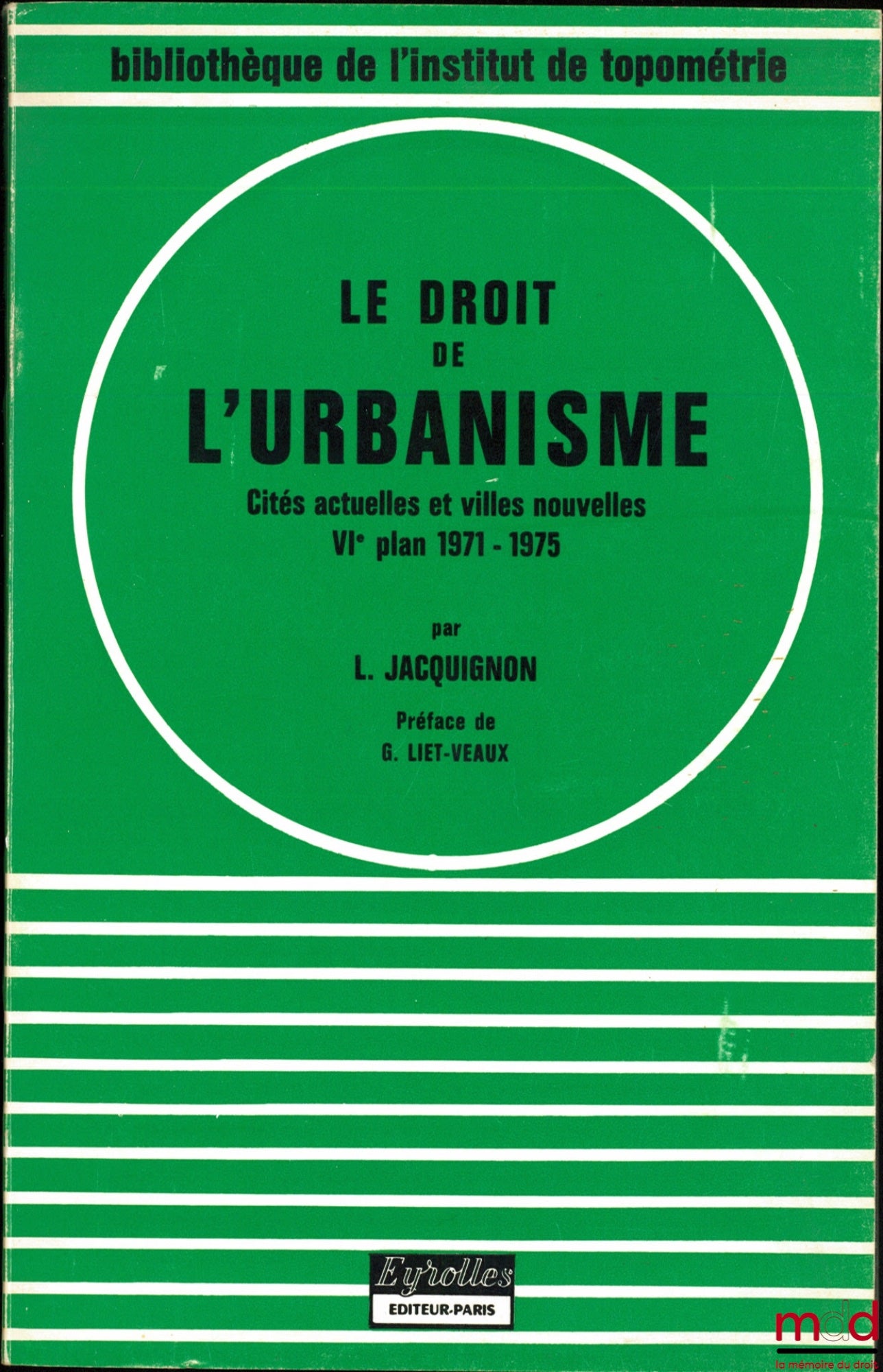 JACQUIGNON (Louis) – URBAN PLANNING LAW, Current Cities and New Towns (6th plan 1971-1975); Preface by G. Liet-Veaux, 5th ed., updated and expanded; coll. Library of the Institute of Topography of the National Conservatory of Arts and Crafts