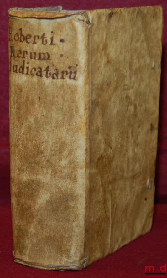 ROBERTUS (Annaeus) [ROBERT (Anne)] – ANNÆI ROBERTI AURELII IURISC. CLARISSIMI RERUM JUDICATARUM LIBRI II II. RENOVA EDITIO, Cui præter ante a editam Capitum synopsin, accessit nous Rerum & Verborum INDEX pervutilis &copiosus, nec hactenus promulgatus, qui