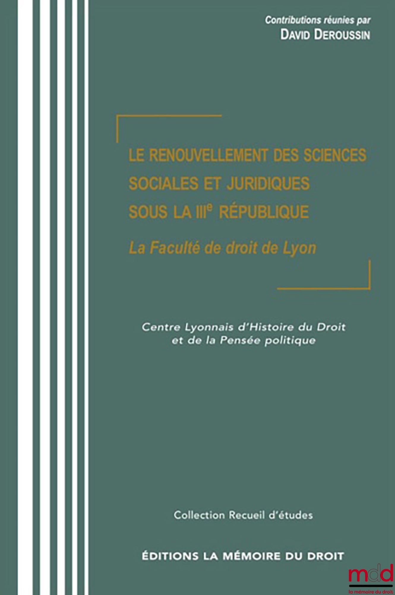 THE RENEWAL OF SOCIAL AND LEGAL SCIENCES UNDER THE THIRD REPUBLIC, The Faculty of Law of Lyon, Contributions compiled by David DEROUSSIN, with the support of the Lyon Centre for the History of Law and Political Thought, [Conference Proceedings]