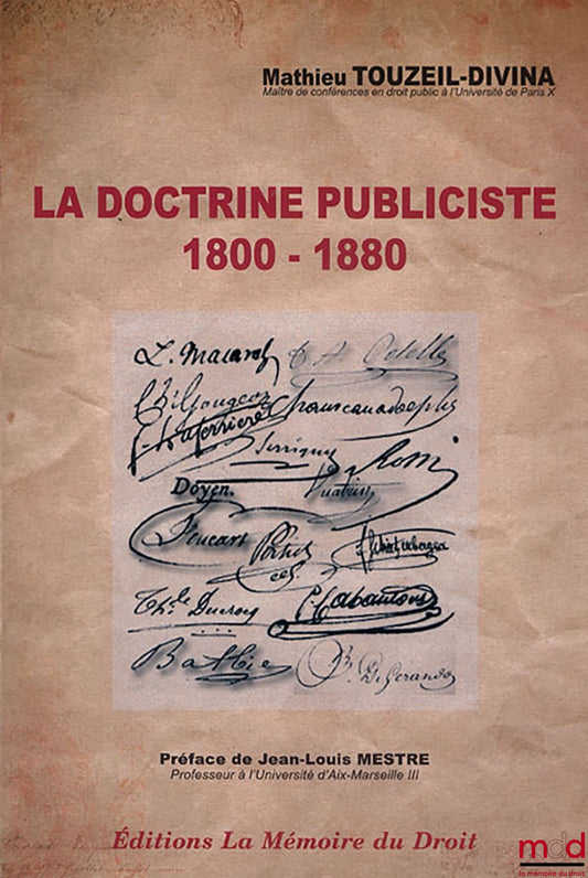 TOUZEIL-DIVINA Mathieu – THE PUBLICIST DOCTRINE, 1800 - 1880, Elements of administrative patristics, Preface by Jean-Louis MESTRE, work awarded the Choucri Cardahi Grand Prize of the Institut de France, Academy of Moral and Political Sciences