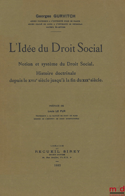 GURVITCH Georges – L’IDÉE DU DROIT SOCIAL, Notion et système du Droit Social. Histoire doctrinale depuis le XVIIe siècle jusqu’à la fin du XIXe siècle, Préface de Louis Le Fur