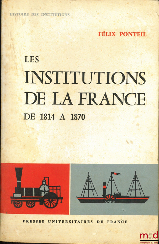 PONTEIL (Félix) – LES INSTITUTIONS DE LA FRANCE DE 1814 À 1870, coll. Histoire des institutions