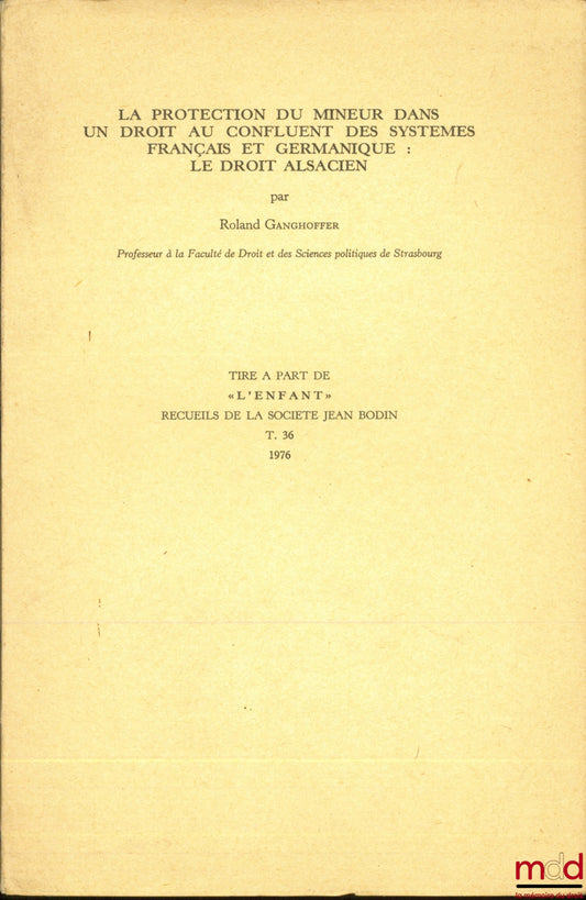 GANGHOFFER (Roland) – LA PROTECTION DU MINEUR DANS UN DROIT AU CONFLUENT DES SYSTÈMES FRANÇAIS ET GERMANIQUE : LE DROIT ALSACIEN, tiré a part de «L’Enfant», Recueil de la société Jean Bodin