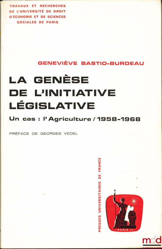 BASTID-BURDEAU (Geneviève) – THE GENESIS OF LEGISLATIVE INITIATIVE. A CASE STUDY: AGRICULTURE - 1958-1968, Preface by G. Vedel, Works and Research of the University of Law, Economics and Social Sciences of Paris, Political Science Series No. 3